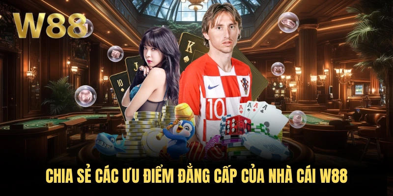 Chia sẻ c&aacute;c ưu điểm đẳng cấp của nh&agrave; c&aacute;i W88