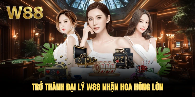 Trở th&agrave;nh đại l&yacute; W88 nhận hoa hồng lớn