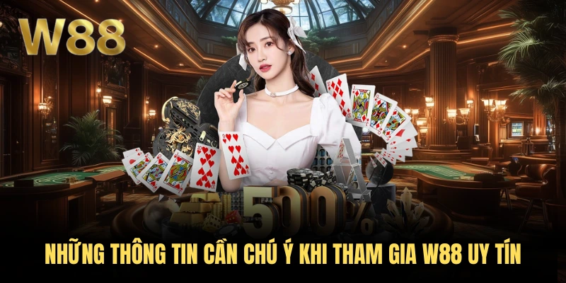 Những th&ocirc;ng tin cần ch&uacute; &yacute; khi tham gia W88 uy t&iacute;n